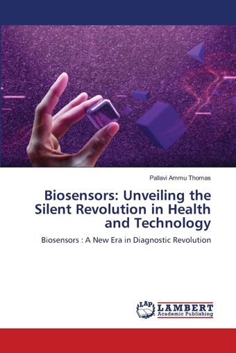 Biosensorsunveiling The Silent Revolution In Health And Technologybiosensors A New Era In Diagnostic Revolution Thomas, Pallavi Ammu Lap Lambert Academic Publishing
