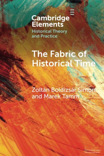 The Fabric Of Historical Time (Elements In Historical Theory And Practice) Simon, Zoltn Boldizsr Cambridge University Press, Uk