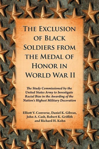 The Exclusion Of Black Soldiers From The Medal Of Honor In World War Iıthe Study Commissioned By The U. S. Army To Investigate Racial Bias In The Awarding Of The Nation'S Highest Military Decoration Elliott V. Converse Mcfarland