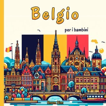 Belgio Per İ Bambiniun Viaggio Affascinante Nella Cultura, Le Tradizioni E La Storia Belga Per İ Giovani Esploratori Dirar, Hassan Independently Publıshed
