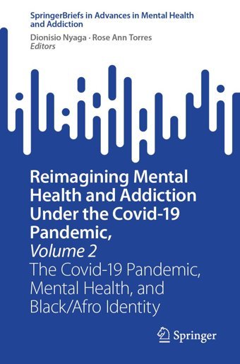 Reimagining Mental Health And Addiction Under The Covid-19 Pandemic, Volume 2The Covid-19 Pandemic, Mental Health, And Black/Afro Identity (Advances In Mental Health And Addiction) Springer