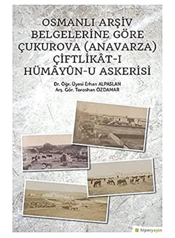 Osmanlı Arşiv Belgelerine Göre Çukurova (Anavarza) Çiftlikat-I Hümayün-U Askerisi Toroshan Özdamar Hiperlink Yayınları