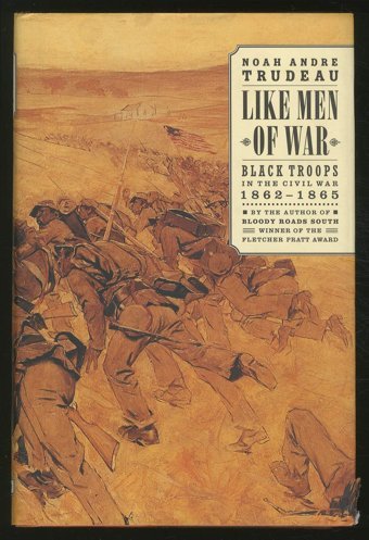 Like Men Of Warblack Troops In The Civil War, 1862-1865 Trudeau, Noah Andre Lıttle Brown And Company