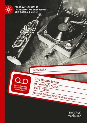 The Bebop Scene In London'S Soho, 1945-1950Post-War Britains First Youth Subculture Kinsella, Ray Palgrave Macmillan