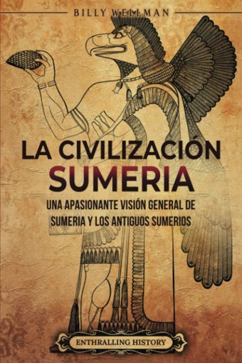 La CivilizacIn Sumeriauna Apasionante VisIn General De Sumeria Y Los Antiguos Sumerios (Spanish Edition) Wellman, Billy Billy Wellman