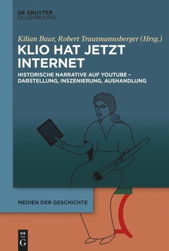 Klio Hat Jetzt Internethistorische Narrative Auf Youtube Darstellung, Inszenierung, Aushandlung (Medien Der Geschichte, 6) De Gruyter Oldenbourg