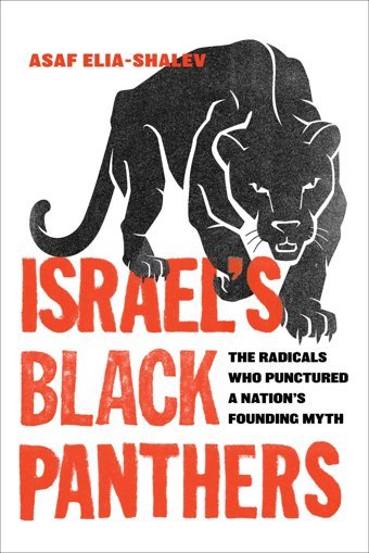 Israel'S Black Panthersthe Radicals Who Punctured A Nation'S Founding Myth Elia-Shalev, Asaf University Of California Press
