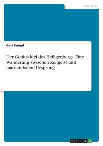 Der Genius Loci Des Heiligenbergs. Eine Wanderung Zwischen Zeitgeist Und Matriarchalem Ursprung Kumpf, Gert Heinz Grın Verlag