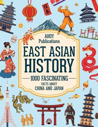 East Asian History1000 Fascinating Facts About China And Japan (Bringing History To Life) Publications, Ahoy Ahoy Publications