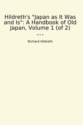 Hildreth'S Japan As It Was And Isa Handbook Of Old Japan, Volume 1 (Of 2) (Classic Books) Richard Hildreth Lettel Books