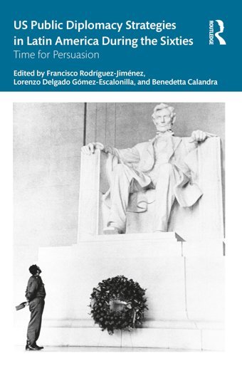 Us Public Diplomacy Strategies In LatIn America During The Sixtiestime For Persuasion ( Studies In The History Of The Americas) Routledge