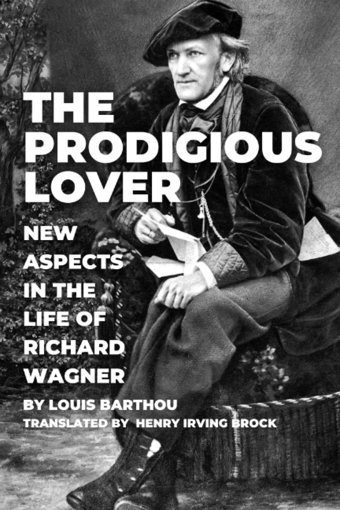 The Prodigious Lovernew Aspects In The Life Of Richard Wagner Barthou, Louis Independently Publıshed