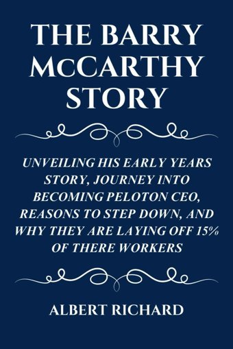 The Barry Mccarthy Storyunveılıng Hıs Early Years Story, Journey Into Becomıng Peloton Ceo, Reasons To Step Down, And Why They Are Layıng Off 15% Of There Workers Rıchard, Albert Independently Publıshed