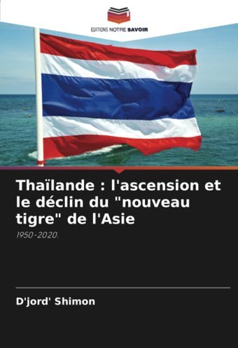 Thalande L'Ascension Et Le DclIn Du Nouveau Tigre De L'Asie1950-2020. Shimon, D'Jord' Editions Notre Savoir