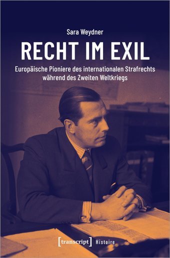 Recht İm Exileuropische Pioniere Des İnternationalen Strafrechts Whrend Des Zweiten Weltkriegs (Histoire)220 Sara Weydner Transcript