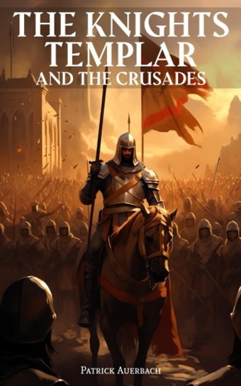 The Knights Templar And The Crusadesthe True And Surprising Story Of The Crusades And The Knights Templar Auerbach, Patrick Independently Publıshed