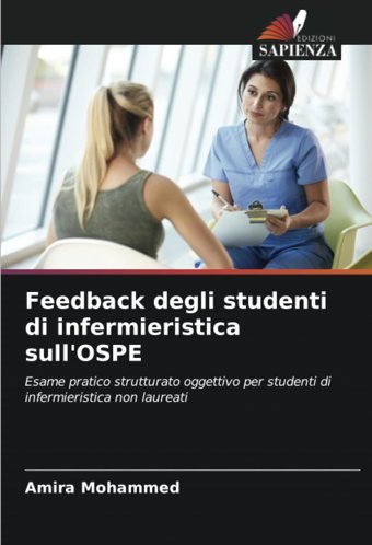 Feedback Degli Studenti Di İnfermieristica Sull'Ospeesame Pratico Strutturato Oggettivo Per Studenti Di İnfermieristica Non Laureati Mohammed, Amira Edizioni Sapienza