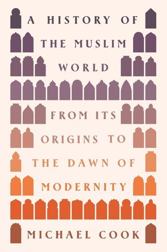 A History Of The Muslim Worldfrom Its Origins To The Dawn Of Modernity Cook, Michael A. Princeton University Press