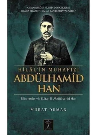 Hilal'In Muhafızı Abdülhamid Hanbilinmezleriyle Sultan Iı. Abdülhamid Han Murat Duman İlgi Kültür Sanat Yayınları