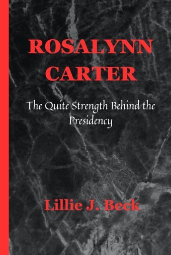 Rosalynn Carterthe Quite Strength Behind The Presidency J. Beck, Lillie Independently Publıshed