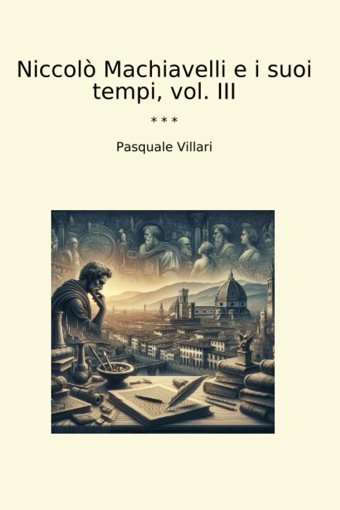 Niccol Machiavelli E İ Suoi Tempi, Vol. Iıı (Classic Books) Pasquale Villari Lettel Books