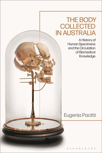 The Body Collected In Australiaa History Of Human Specimens And The Circulation Of Biomedical Knowledge Pacitti, Eugenia Bloomsbury Academic