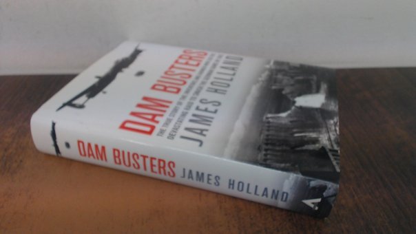 Dam Bustersthe True Story Of The Inventors And Airmen Who Led The Devastating Raid To Smash The German Dams In 1943 Holland, James Atlantic Books