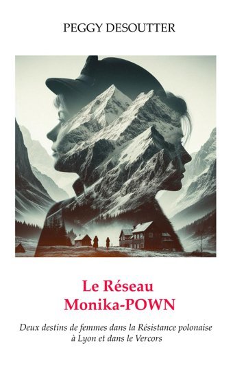 Le Rseau Monika-Powndeux Destins De Femmes Dans La Rsistance Polonaise Lyon Et Dans Le Vercors Desoutter, Mme Peggy Peggy Desoutter