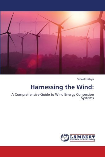 Harnessing The Wind:A Comprehensive Guide To Wind Energy Conversion Systems Dahiya, Vineet Lap Lambert Academic Publishing