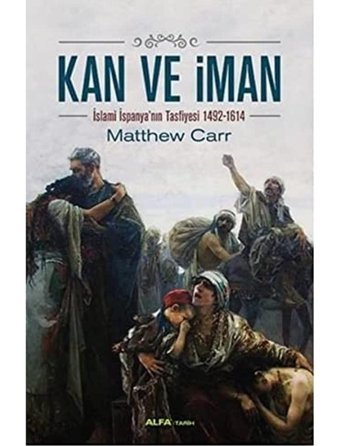 Kan Ve İmani̇slami İspanya'Nın Tasfiyesi 1492-1614İslami İspanya'Nın Tasfiyesi 1492-1614 Matthew Carr Alfa Yayınları