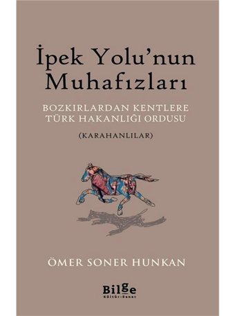 İpek Yolu'nun Muhafızları: Bozkırlardan Kentlere Türk Hakanlığı Ordusu-Karahanlılar Ömer Soner Hunkan Bilge Kültür Sanat