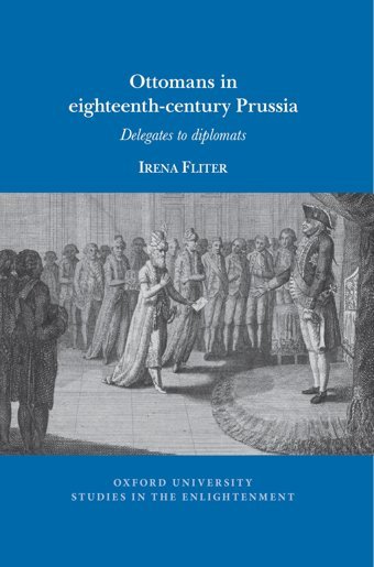 Ottomans In Eighteenth-Century Prussiadelegates To Diplomats2023:09 (Oxford University Studies In The Enlightenment) Fliter, Irena Voltaire Foundation