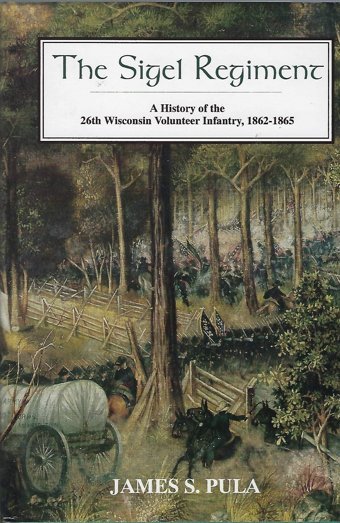 The Sigel Regimenta History Of The 26Th WisconsIn Volunteer Infantry, 1862-1865 Pula, James S. Da Capo Press Inc