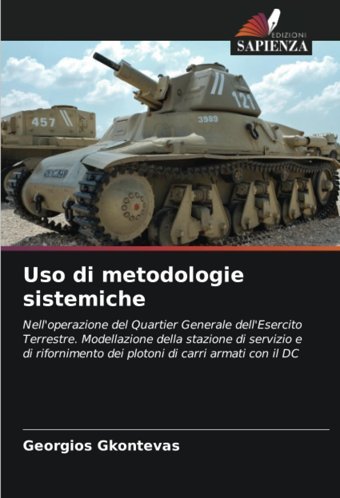 Uso Di Metodologie Sistemichenell'Operazione Del Quartier Generale Dell'Esercito Terrestre. Modellazione Della Stazione Di Servizio E Di Rifornimento Dei Plotoni Di Carri Armati Con İl Dc Gkontevas, Georgios Edizioni Sapienza