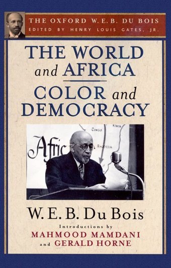 The World And Africa And Color And Democracy (The Oxford W. E. B. Du Bois) Du Bois, W. E. B. Oxford Unıversıty Press