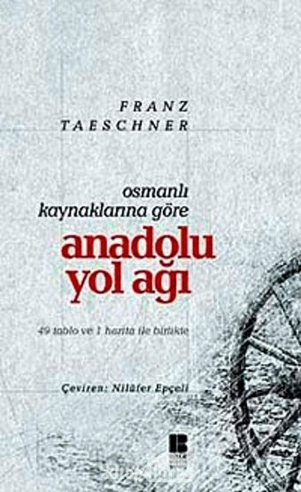 Osmanlı Kaynaklarına Göre Anadolu Yol Ağı49 Tablo Ve 1 Harita İle Birlikte (Kapak Değişebilir) Franz Taeschner Bilge Kültür Sanat