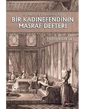 Iıı. Mustafa Dönemine Ait Bir KadınefendinIn Masraf Defteri3. Mustafa Dönemine Ait Fatih Bozkurt Okur Kitaplığı