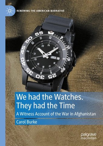 We Had The Watches. They Had The Timea Witness Account Of The War In Afghanistan (Renewing The American Narrative) Burke, Carol Palgrave Macmillan
