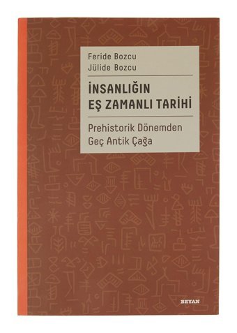 İnsanlığın Eş Zamanlı Tarihi - Prehistorik Dönemden Geç Antik Çağa Feride Bozcu Beyan Yayınları