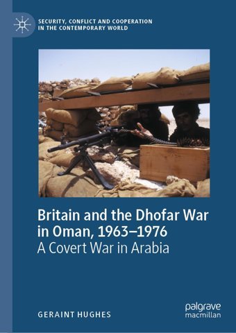 BritaIn And The Dhofar War In Oman, 1963-1976A Covert War In Arabia (Security, Conflict And Cooperation In The Contemporary World) Hughes, Geraint Palgrave Macmillan
