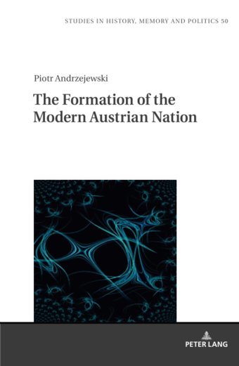 The Formation Of The Modern Austrian Nationtheory Of Nation Formation And Nation-Building Policies Of Austria After 1945 (Studies In History, Memory And Politics, Band 50) Andrzejewski, Piotr Peter Lang Ag