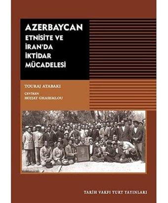 Azerbaycan - Etnisite ve İran'da İktidar Mücadelesi Touraj Atabaki Tarih Vakfı Yurt Yayınları