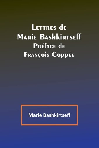 Lettres De Marie Bashkirtseff; Prface De François Coppe Bashkirtseff, Marie Alpha Editions