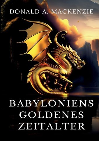 Babyloniens Goldenes Zeitaltermythen Aus Babylonien Und Assyrien (Toppbook Wissen)69 Mackenzie, Donald A. Bod - Books On Demand