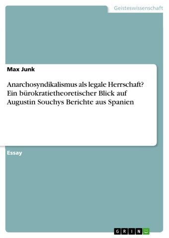 Anarchosyndikalismus Als Legale Herrschaft? EIn Bürokratietheoretischer Blick Auf AugustIn Souchys Berichte Aus Spanien Junk, Max Grın Verlag