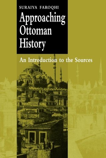Approaching Ottoman Historyan Introduction To The Sources Faroqhi, Suraiya Cambridge University Press, Uk
