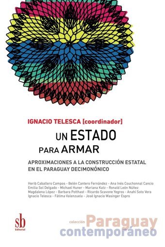 Un Estado Para Armaraproximaciones A La ConstruccIn Estatal En El Paraguay Decimonnico Telesca, Ignacio Sb Editorial