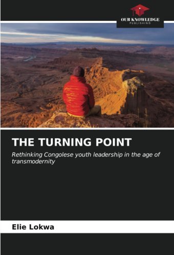The Turnıng Poıntrethinking Congolese Youth Leadership In The Age Of Transmodernity Lokwa, Elie Our Knowledge Publishing
