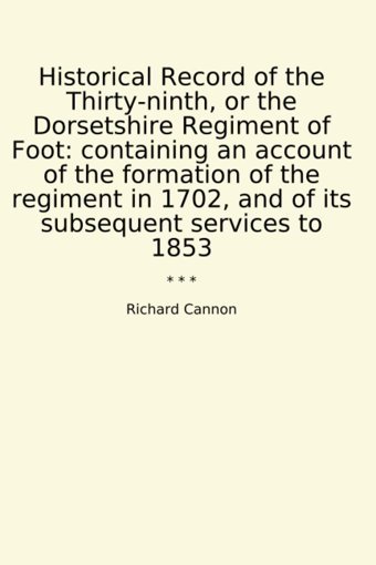 Historical Record Of The Thirty-Ninth, Or The Dorsetshire Regiment Of Footcontaining An Account Of The Formation Of The Regiment In 1702, And Of İts Subsequent Services To 1853 (Classic Books) Richard Cannon Lettel Books