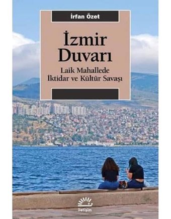 İzmir Duvarı - Laik Mahallede İktidar Ve Kültür Savaşı (Kapak Değişebilir) İrfan Özet İletişim Yayınları